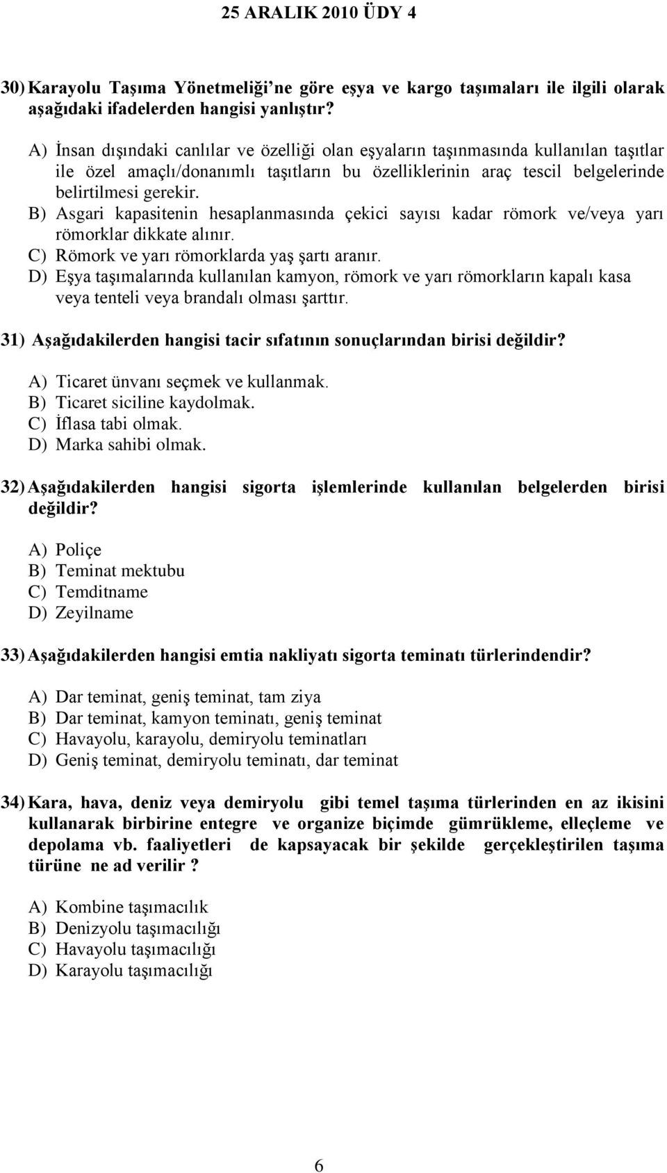 B) Asgari kapasitenin hesaplanmasında çekici sayısı kadar römork ve/veya yarı römorklar dikkate alınır. C) Römork ve yarı römorklarda yaş şartı aranır.