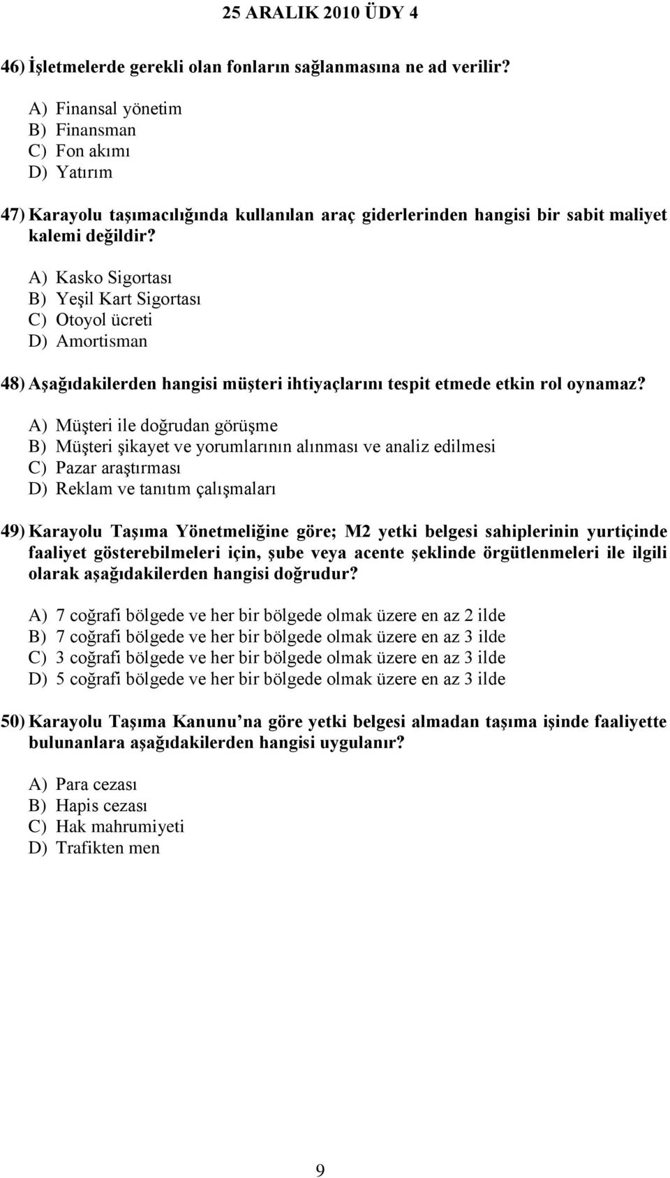 A) Kasko Sigortası B) Yeşil Kart Sigortası C) Otoyol ücreti D) Amortisman 48) Aşağıdakilerden hangisi müşteri ihtiyaçlarını tespit etmede etkin rol oynamaz?