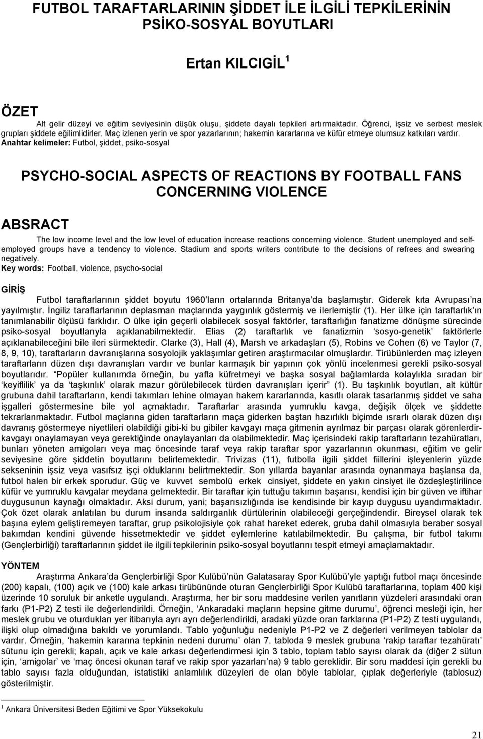 Anahtar kelimeler: Futbol, şiddet, psikososyal PSYCHOSOCIAL ASPECTS OF REACTIONS BY FOOTBALL FANS CONCERNING VIOLENCE ABSRACT The low income level and the low level of education increase reactions