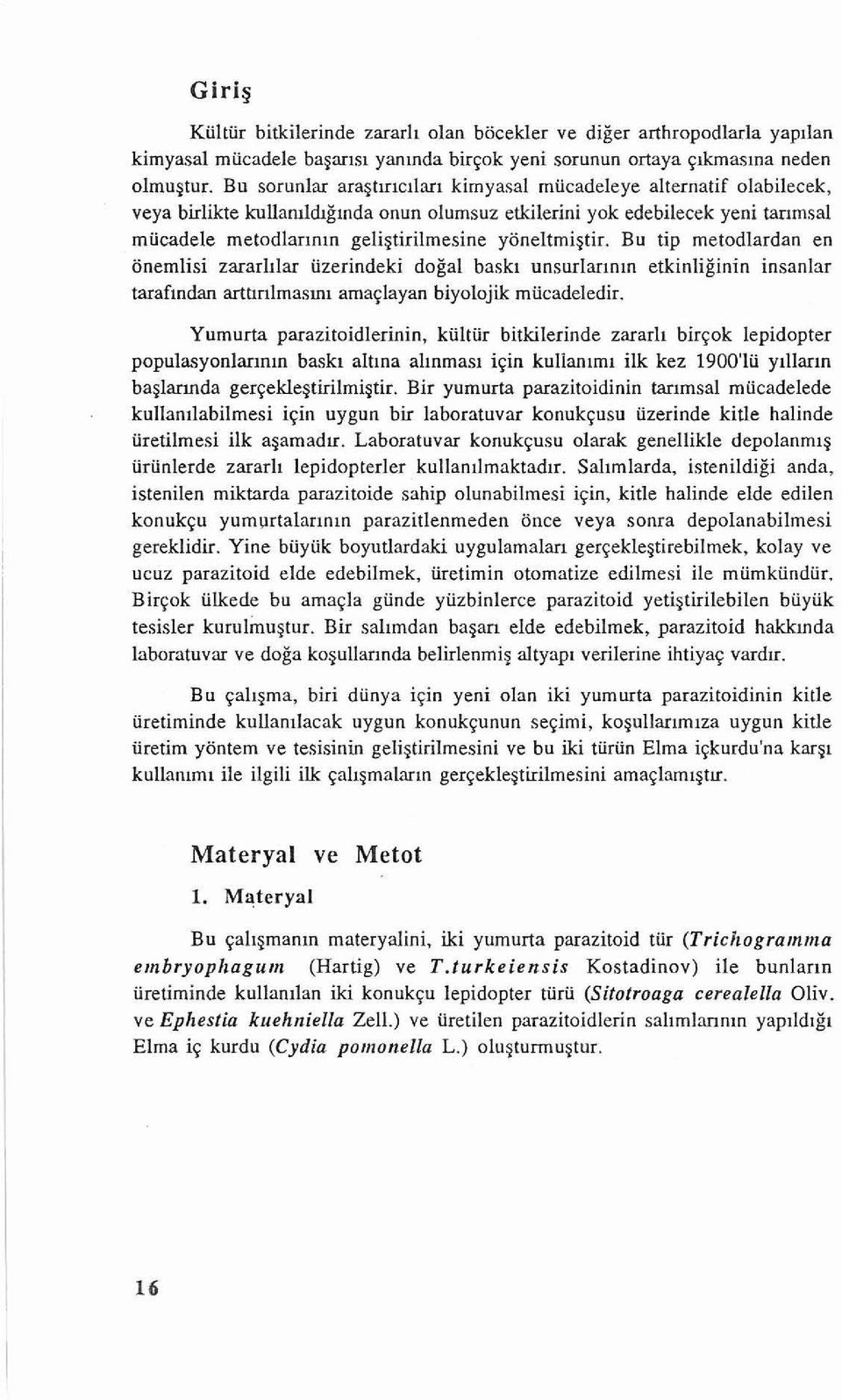 Bu tip metodlardan en onemlisi zararhlar iizerindeki dogal bash unsurlanmn etkinliginin insanlar tarafmdan arttmlrnasuu arnaclayan biyolojik miicadeledir.