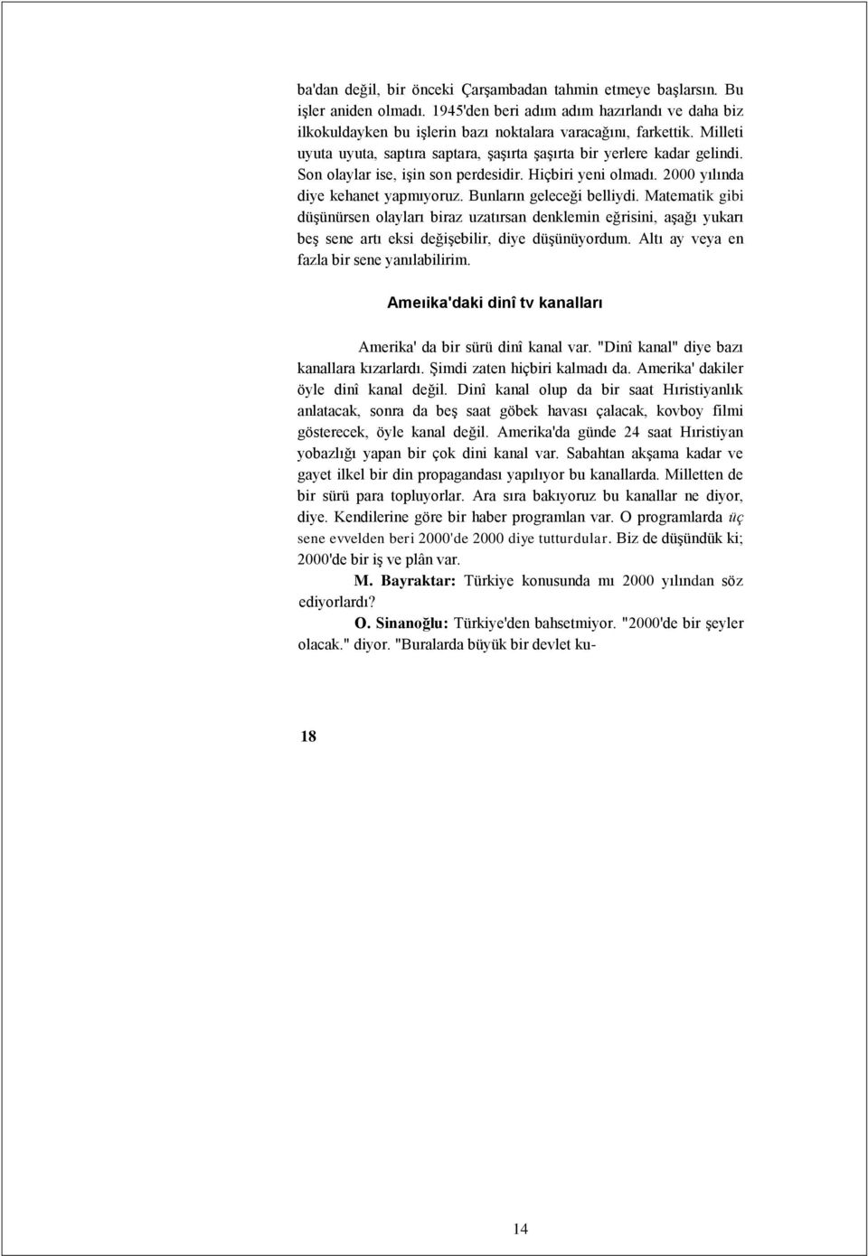 Bunların geleceği belliydi. Matematik gibi düşünürsen olayları biraz uzatırsan denklemin eğrisini, aşağı yukarı beş sene artı eksi değişebilir, diye düşünüyordum.