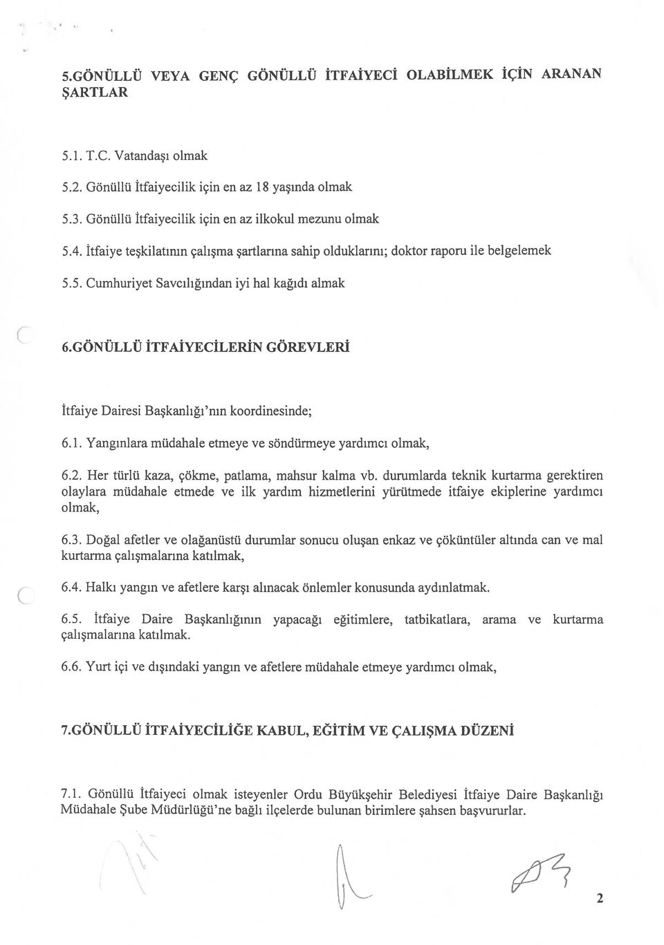 GÖNÜLLÜ İTFAİYECİLERİN GÖREVLERİ İtfaiye Dairesi Başkanlığı nın koordinesinde; 6.1. Yangınlara müdahale etmeye ve söndürmeye yardımcı olmak, 6.2. Her türlü kaza, çökme, patlama, mahsur kalma vb.