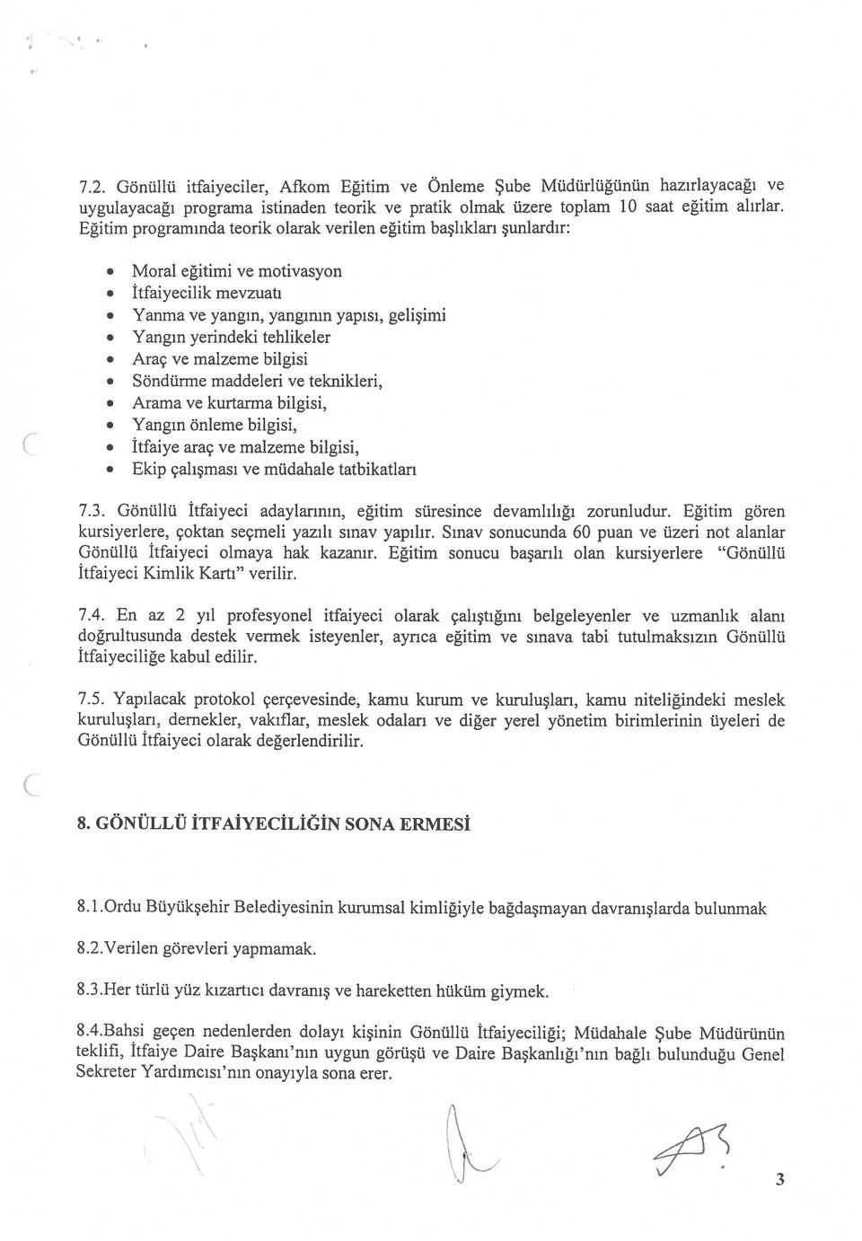 ve malzeme bilgisi Söndürme maddeleri ve teknikleri, Arama ve kurtarma bilgisi, Yangın önleme bilgisi, İtfaiye araç ve malzeme bilgisi, Ekip çalışması ve müdahale tatbikatları 7.3.