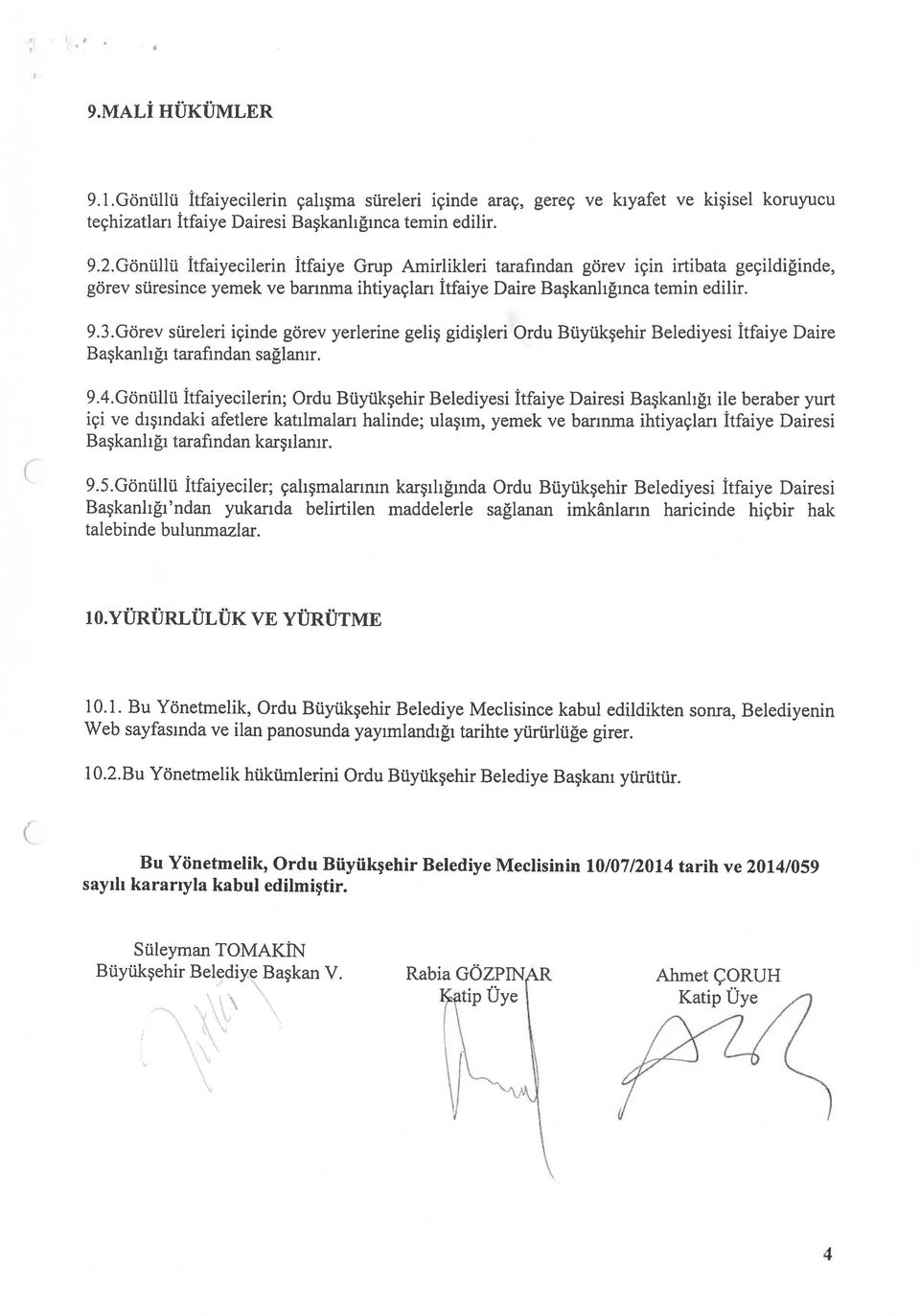 Görev süreleri içinde görev yerlerine geliş gidişleri Ordu Büyükşehir Belediyesi İtfaiye Daire Başkanlığı tarafindan sağlanır. 9.4.