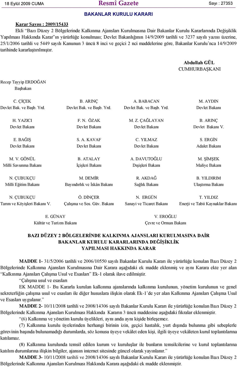 maddelerine göre, Bakanlar Kurulu nca 14/9/2009 tarihinde kararlaģtırılmıģtır. Abdullah GÜL CUMHURBAġKANI Recep Tayyip ERDOĞAN BaĢbakan C. ÇĠÇEK B. ARINÇ A. BABACAN M. AYDIN Devlet Bak. ve BaĢb. Yrd.