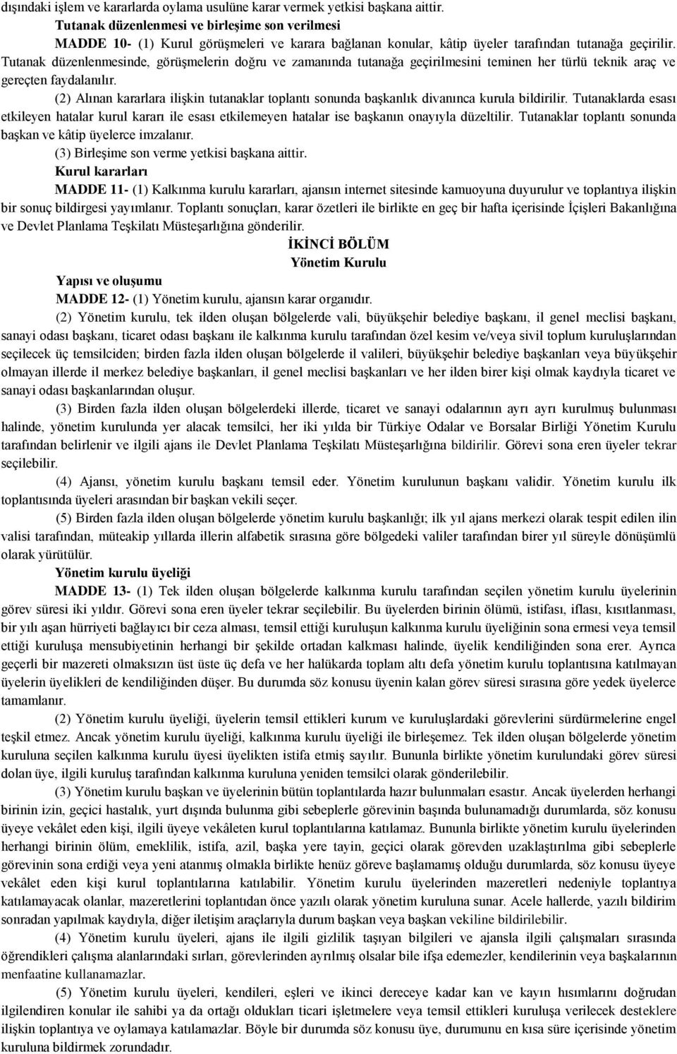 Tutanak düzenlenmesinde, görüģmelerin doğru ve zamanında tutanağa geçirilmesini teminen her türlü teknik araç ve gereçten faydalanılır.