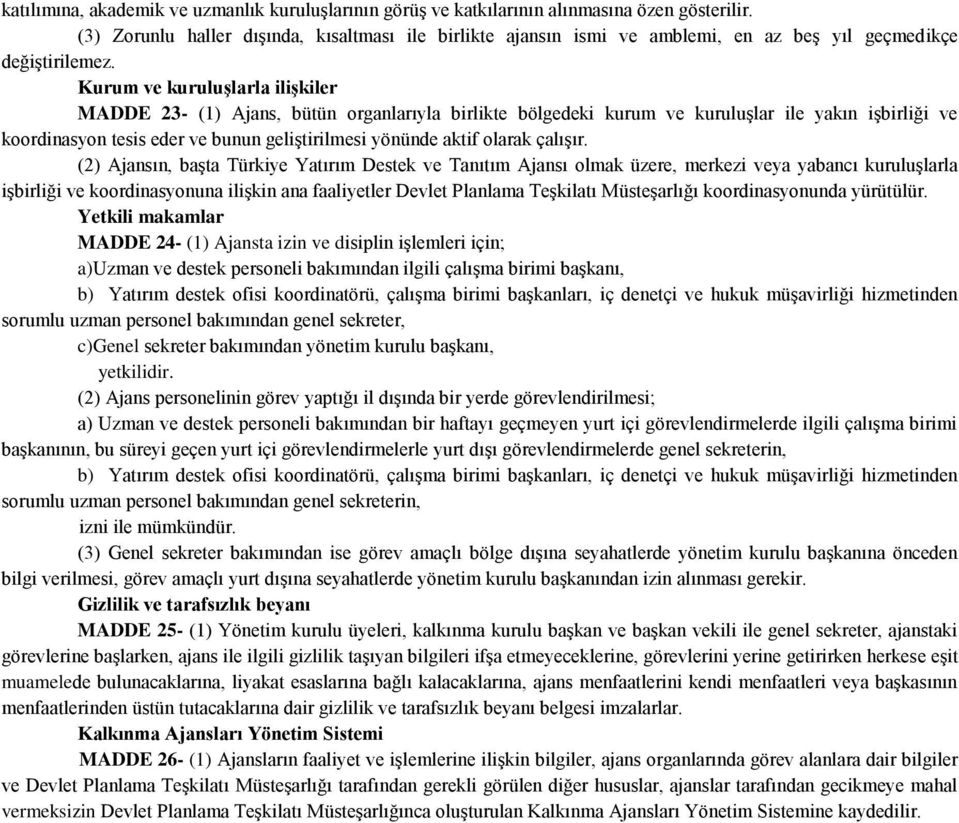 Kurum ve kuruluģlarla iliģkiler MADDE 23- (1) Ajans, bütün organlarıyla birlikte bölgedeki kurum ve kuruluģlar ile yakın iģbirliği ve koordinasyon tesis eder ve bunun geliģtirilmesi yönünde aktif