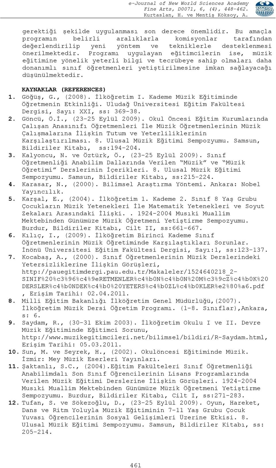 KAYNAKLAR (REFERENCES) 1. Göğüş, G., (2008). İlköğretim I. Kademe Müzik Eğitiminde Öğretmenin Etkinliği. Uludağ Üniversitesi Eğitim Fakültesi Dergisi, Sayı: XXI, ss: 369-38. 2. Göncü, Ö.İ., (23-25 Eylül 2009).