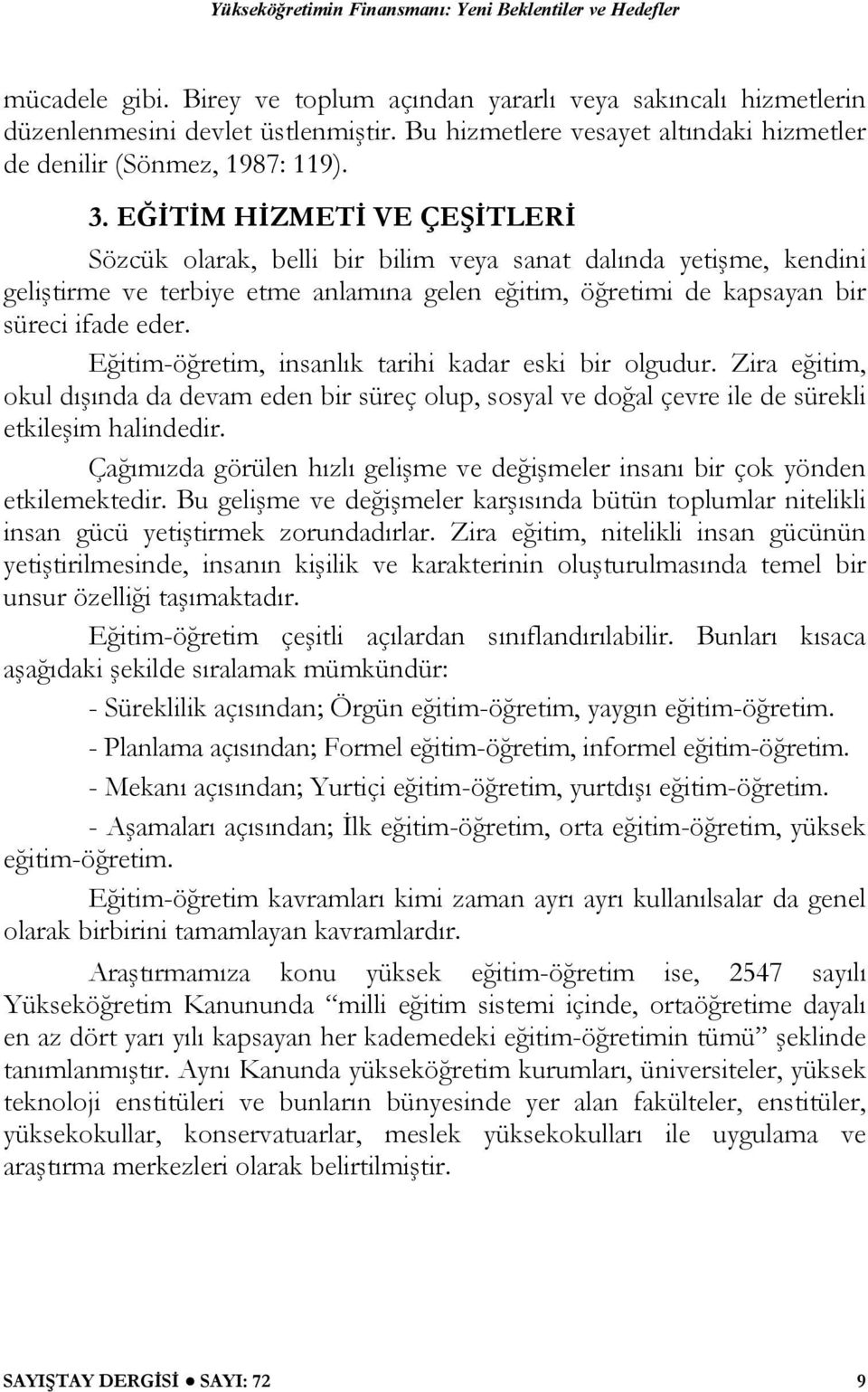 EĞİTİM HİZMETİ VE ÇEŞİTLERİ Sözcük olarak, belli bir bilim veya sanat dalında yetişme, kendini geliştirme ve terbiye etme anlamına gelen eğitim, öğretimi de kapsayan bir süreci ifade eder.