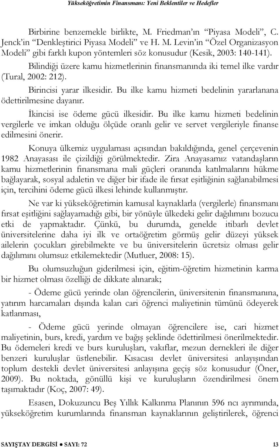 İkincisi ise ödeme gücü ilkesidir. Bu ilke kamu hizmeti bedelinin vergilerle ve imkan olduğu ölçüde oranlı gelir ve servet vergileriyle finanse edilmesini önerir.