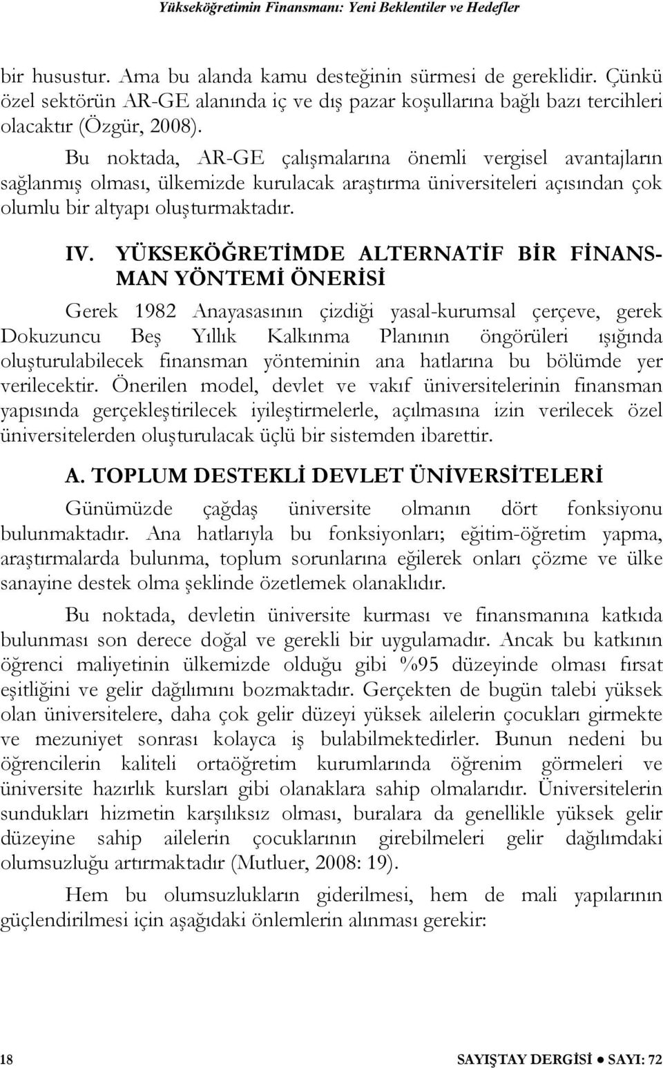 Bu noktada, AR-GE çalışmalarına önemli vergisel avantajların sağlanmış olması, ülkemizde kurulacak araştırma üniversiteleri açısından çok olumlu bir altyapı oluşturmaktadır. IV.