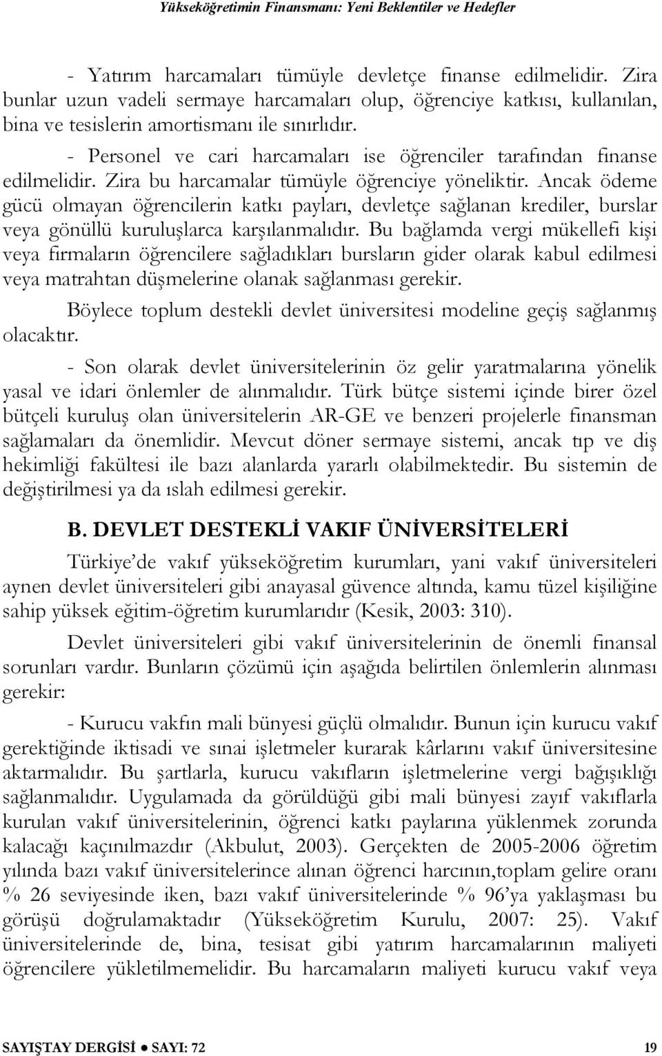 - Personel ve cari harcamaları ise öğrenciler tarafından finanse edilmelidir. Zira bu harcamalar tümüyle öğrenciye yöneliktir.