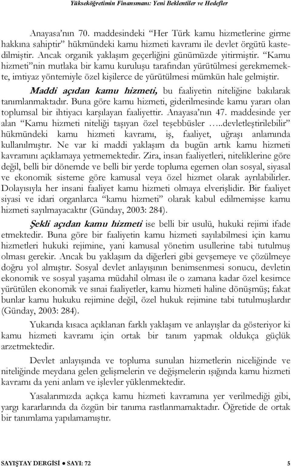 Kamu hizmeti nin mutlaka bir kamu kuruluşu tarafından yürütülmesi gerekmemekte, imtiyaz yöntemiyle özel kişilerce de yürütülmesi mümkün hale gelmiştir.