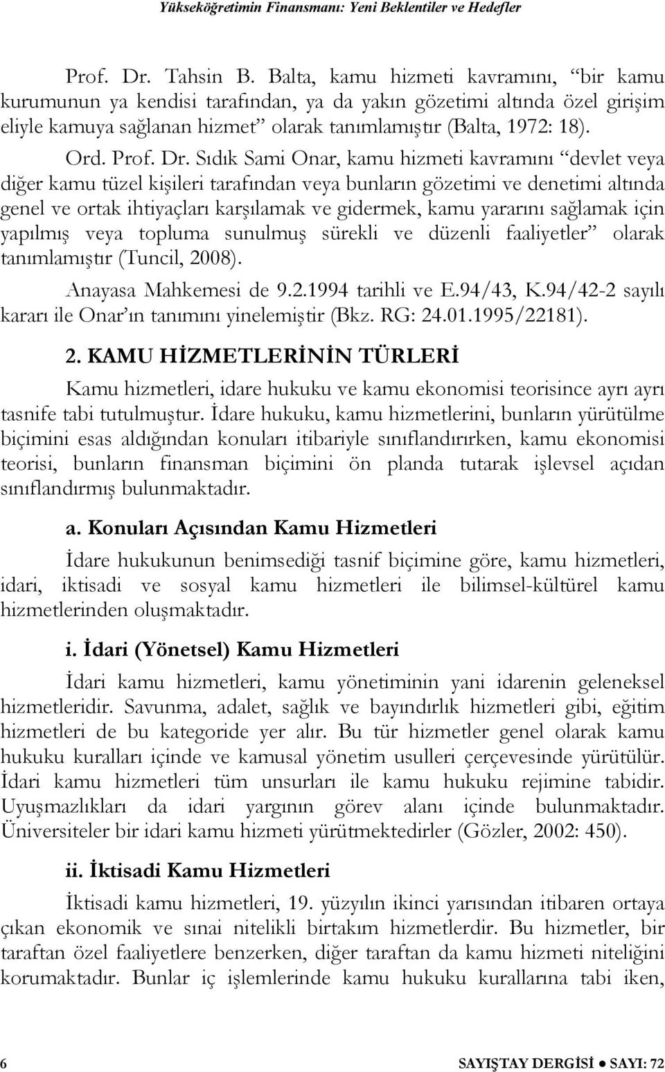 Sıdık Sami Onar, kamu hizmeti kavramını devlet veya diğer kamu tüzel kişileri tarafından veya bunların gözetimi ve denetimi altında genel ve ortak ihtiyaçları karşılamak ve gidermek, kamu yararını