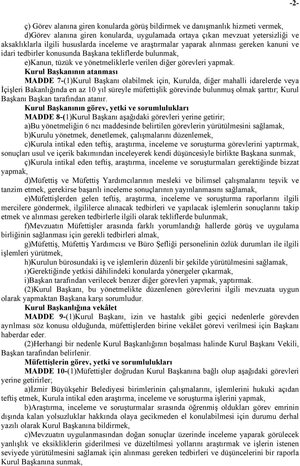 Kurul Başkanının atanması MADDE 7-(1)Kurul Başkanı olabilmek için, Kurulda, diğer mahalli idarelerde veya İçişleri Bakanlığında en az 10 yıl süreyle müfettişlik görevinde bulunmuş olmak şarttır;