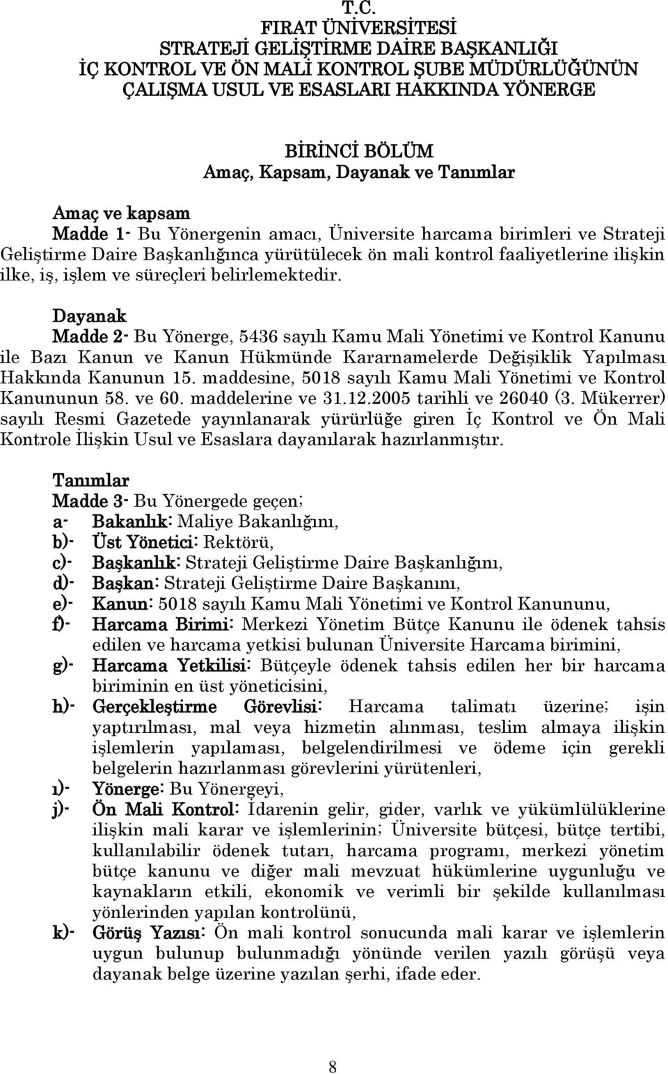 belirlemektedir. Dayanak Madde 2- Bu Yönerge, 5436 sayılı Kamu Mali Yönetimi ve Kontrol Kanunu ile Bazı Kanun ve Kanun Hükmünde Kararnamelerde Değişiklik Yapılması Hakkında Kanunun 15.