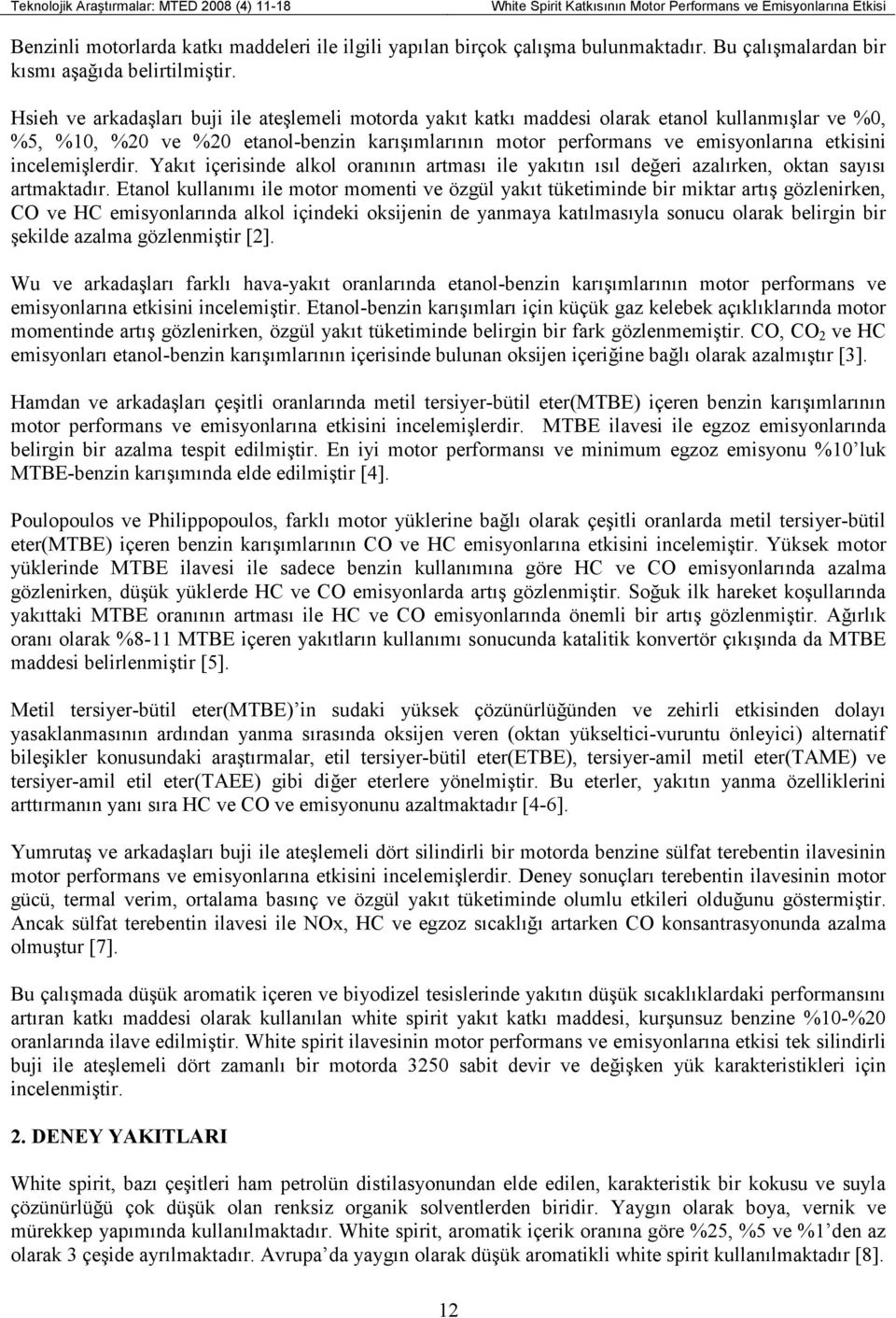 incelemişlerdir. Yakıt içerisinde alkol oranının artması ile yakıtın ısıl değeri azalırken, oktan sayısı artmaktadır.