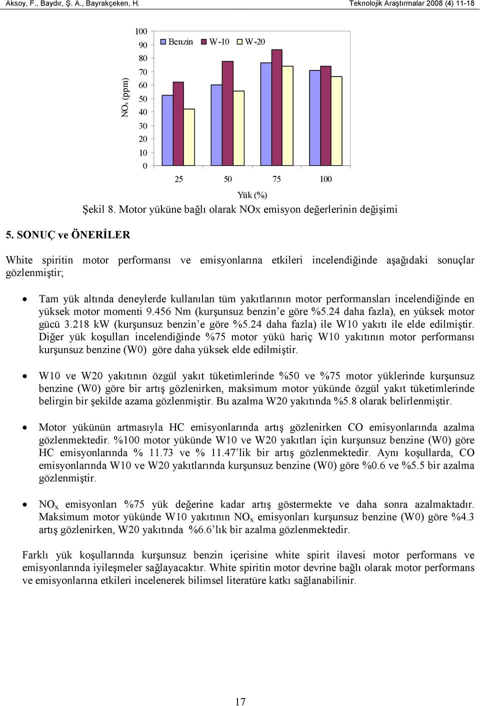 kullanılan tüm yakıtlarının motor performansları incelendiğinde en yüksek motor momenti 9.456 Nm (kurşunsuz benzin e göre %5.4 daha fazla), en yüksek motor gücü.8 kw (kurşunsuz benzin e göre %5.