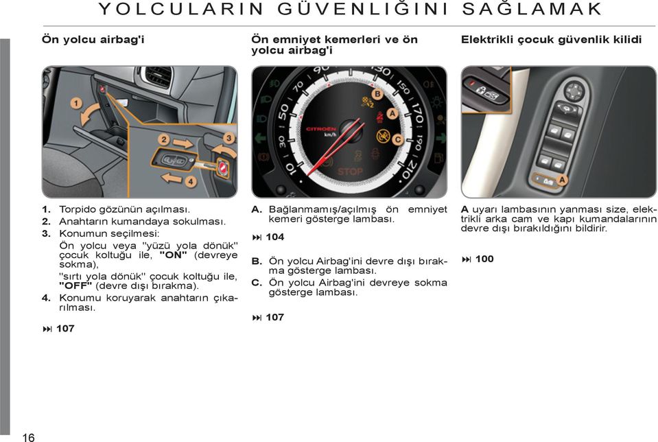 . Konumun seçilmesi: Ön yolcu veya "yüzü yola dönük" çocuk koltuğu ile, "ON" (devreye sokma), "sırtı yola dönük" çocuk koltuğu ile, "OFF" (devre dışı bırakma). 4.