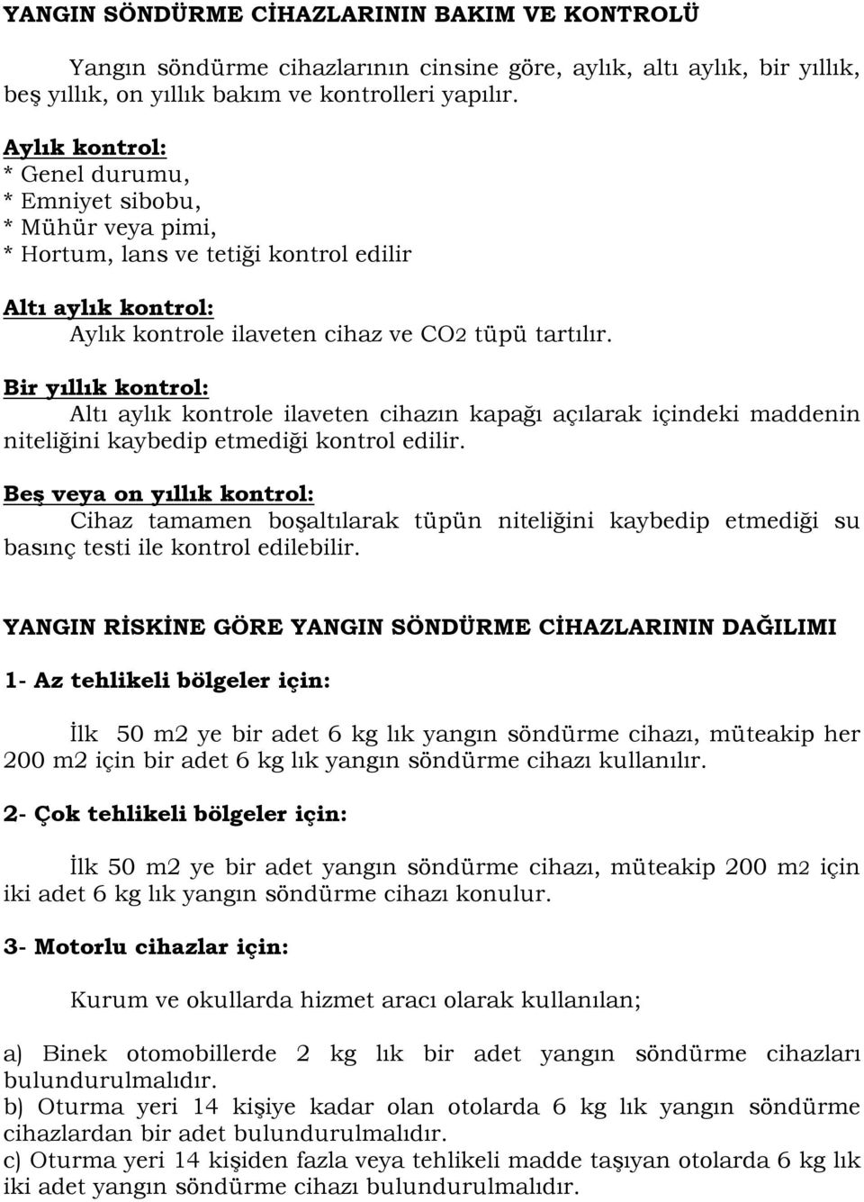 Bir yıllık kontrol: Altı aylık kontrole ilaveten cihazın kapağı açılarak içindeki maddenin niteliğini kaybedip etmediği kontrol edilir.