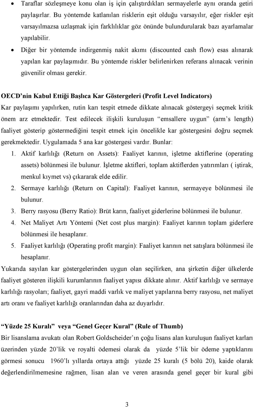 Diğer bir yöntemde indirgenmiş nakit akımı (discounted cash flow) esas alınarak yapılan kar paylaşımıdır. Bu yöntemde riskler belirlenirken referans alınacak verinin güvenilir olması gerekir.