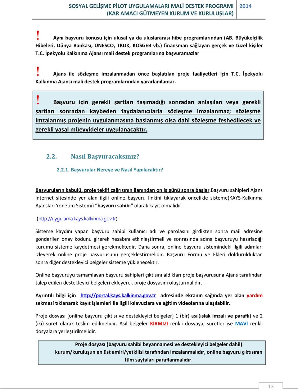 ! Başvuru için gerekli şartları taşımadığı sonradan anlaşılan veya gerekli şartları sonradan kaybeden faydalanıcılarla sözleşme imzalanmaz; sözleşme imzalanmış projenin uygulanmasına başlanmış olsa