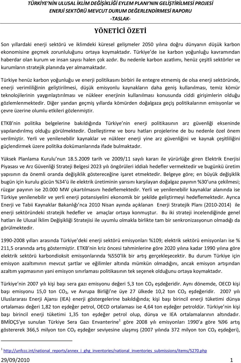 Türkiye henüz karbon yoğunluğu ve enerji politikasını birbiri ile entegre etmemiş de olsa enerji sektöründe, enerji verimliliğinin geliştirilmesi, düşük emisyonlu kaynakların daha geniş kullanılması,