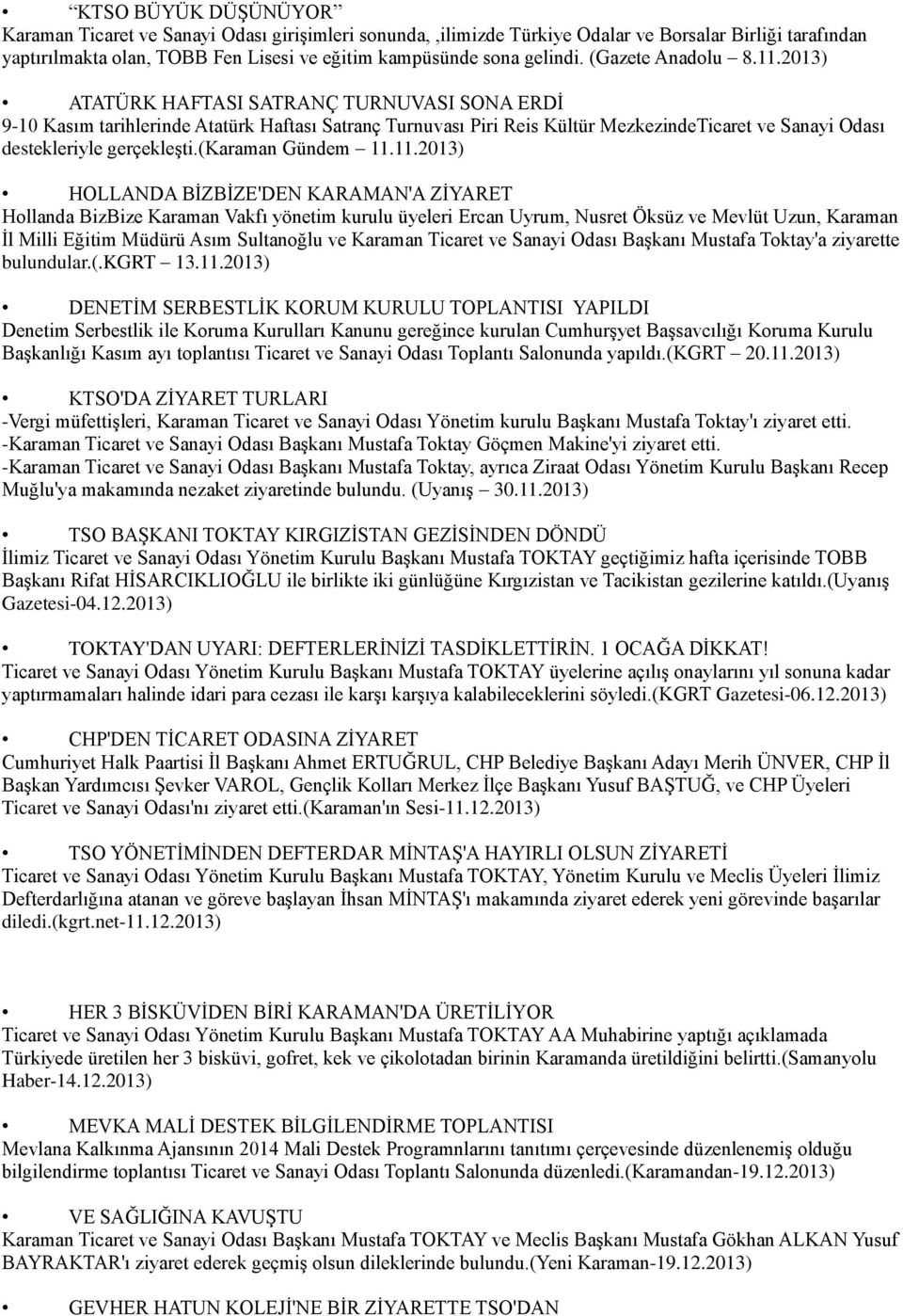 2013) ATATÜRK HAFTASI SATRANÇ TURNUVASI SONA ERDİ 9-10 Kasım tarihlerinde Atatürk Haftası Satranç Turnuvası Piri Reis Kültür MezkezindeTicaret ve Sanayi Odası destekleriyle gerçekleşti.