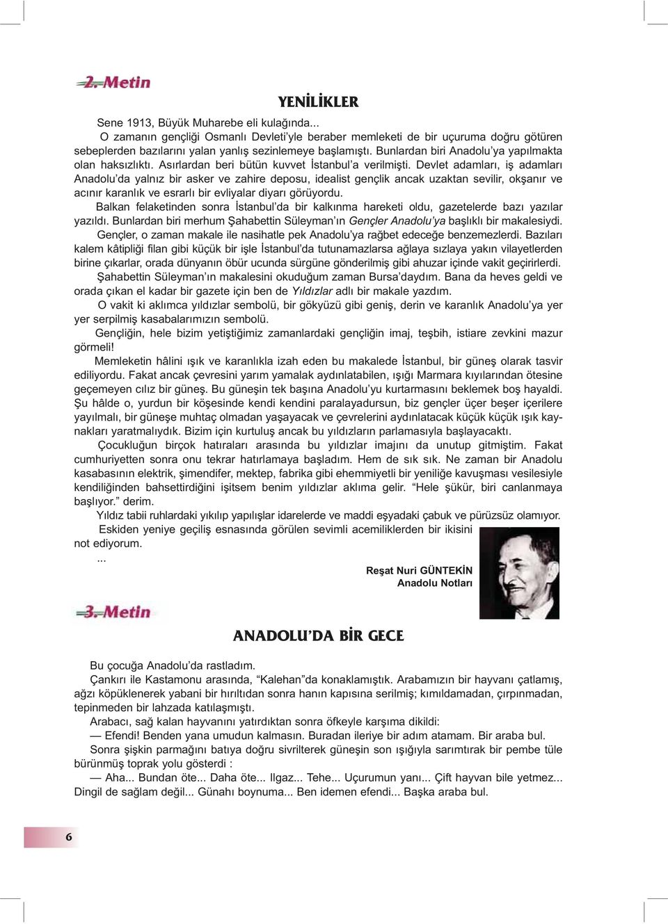 Devlet adamlarý, iþ adamlarý Anadolu da yalnýz bir asker ve zahire deposu, idealist gençlik ancak uzaktan sevilir, okþanýr ve acýnýr karanlýk ve esrarlý bir evliyalar diyarý görüyordu.