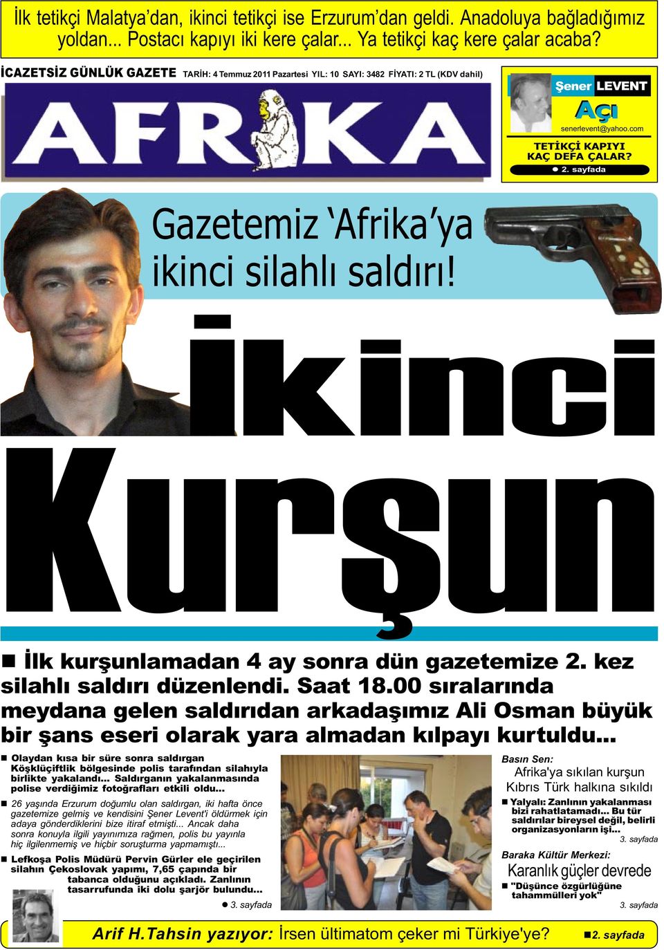 sayfada Gazetemiz Afrika ya ikinci silahlý saldýrý! Ýkinci Kurþun n Ýlk kurþunlamadan 4 ay sonra dün gazetemize 2. kez silahlý saldýrý düzenlendi. Saat 18.