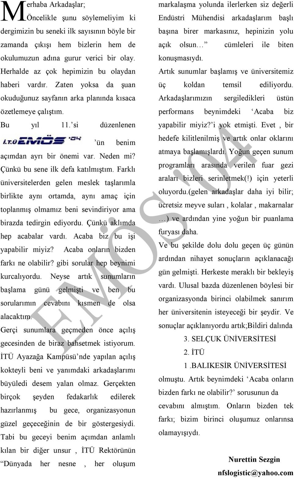 Neden mi? Çünkü bu sene ilk defa katılmıştım. Farklı üniversitelerden gelen meslek taşlarımla birlikte aynı ortamda, aynı amaç için toplanmış olmamız beni sevindiriyor ama birazda tedirgin ediyordu.