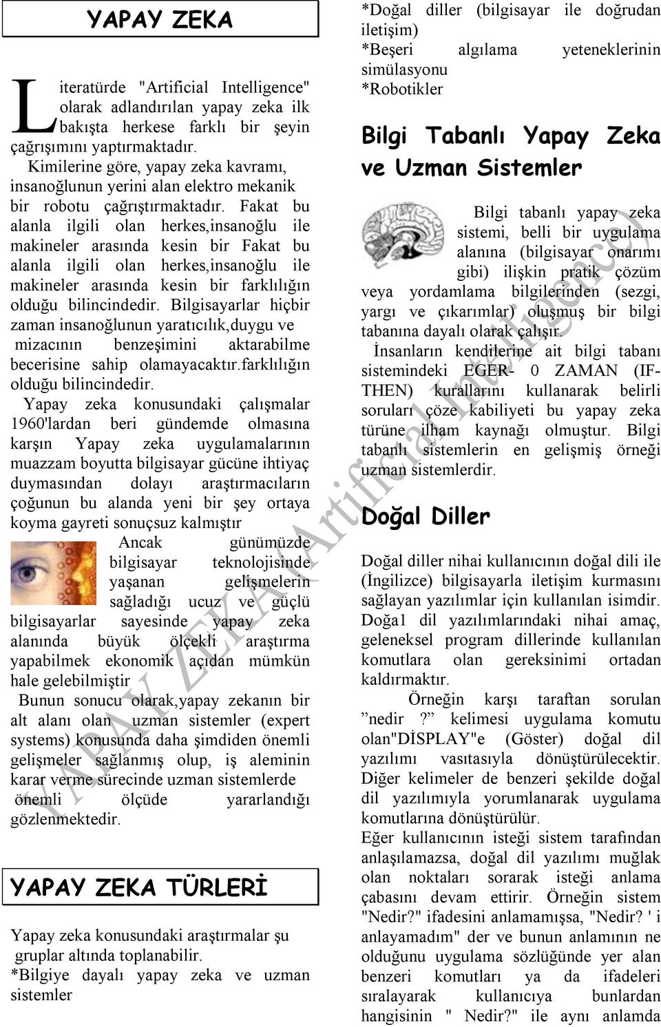 Fakat bu alanla ilgili olan herkes,insanoğlu ile makineler arasında kesin bir Fakat bu alanla ilgili olan herkes,insanoğlu ile makineler arasında kesin bir farklılığın olduğu bilincindedir.