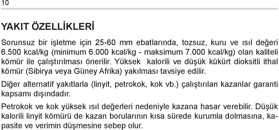 Yüksek kalorili ve düşük kükürt dioksitli ithal kömür (Sibirya veya Güney Afrika) yakılması tavsiye edilir.