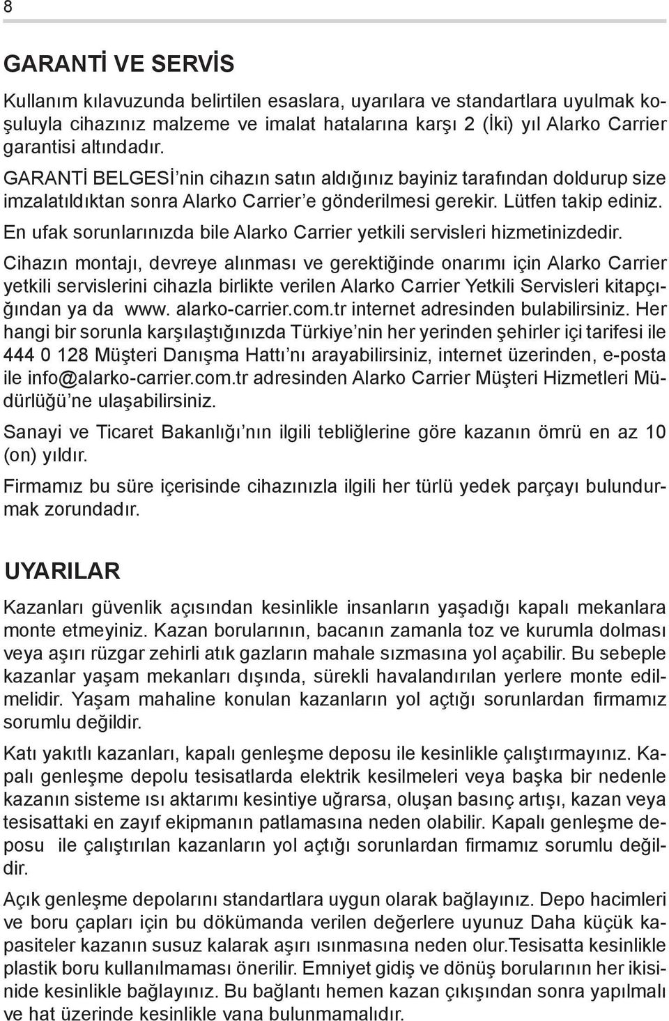 En ufak sorunlarınızda bile Alarko Carrier yetkili servisleri hizmetinizdedir.