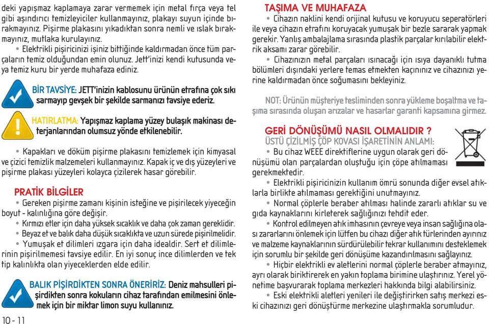 Jett'inizi kendi kutusunda veya temiz kuru bir yerde muhafaza ediniz. 10-11 B R TAVS YE: JETT'inizin kablosunu ürünün etraf na çok s k sarmay p gevflek bir flekilde sarman z tavsiye ederiz.