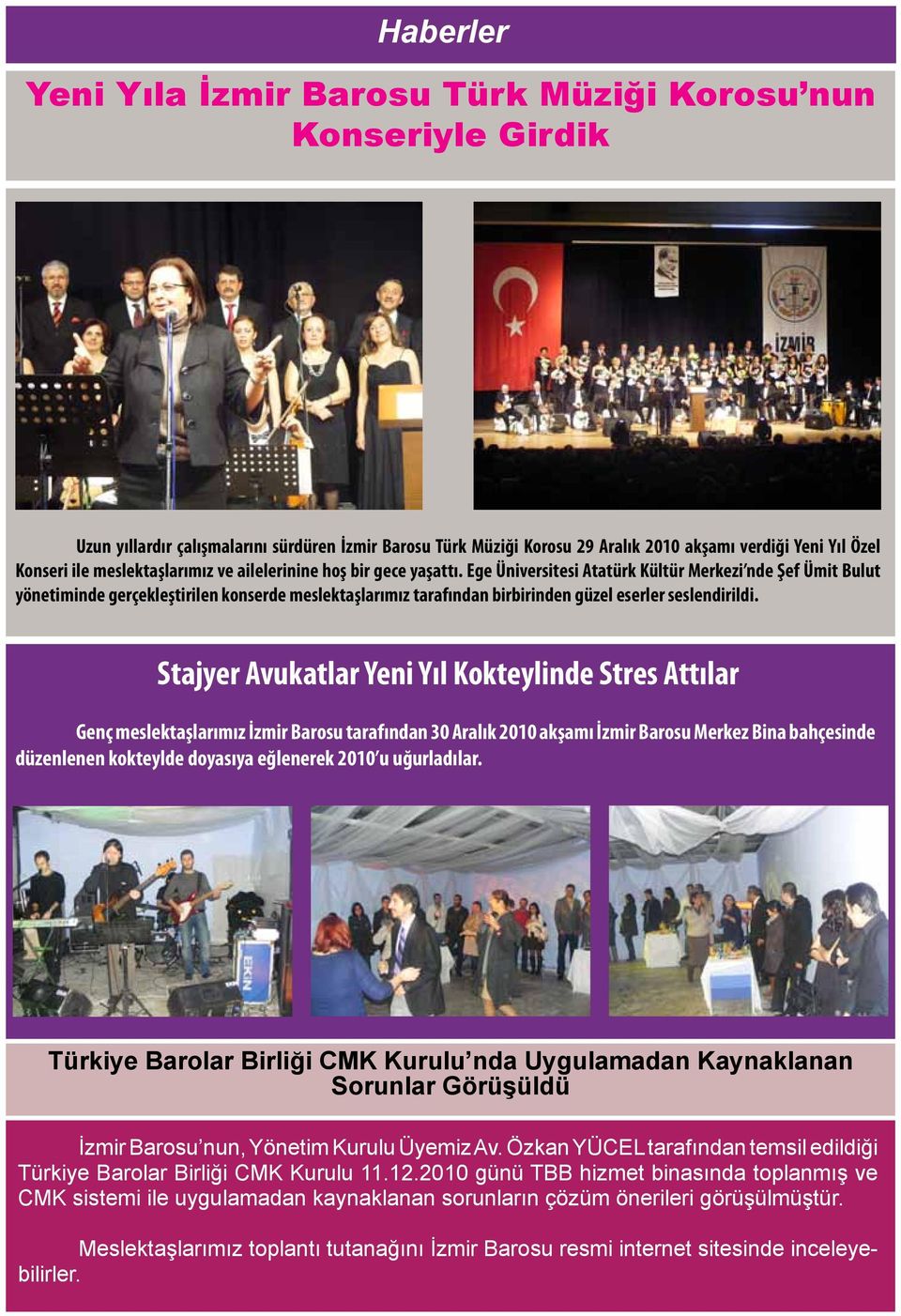 Ege Üniversitesi Atatürk Kültür Merkezi nde Şef Ümit Bulut yönetiminde gerçekleştirilen konserde meslektaşlarımız tarafından birbirinden güzel eserler seslendirildi.