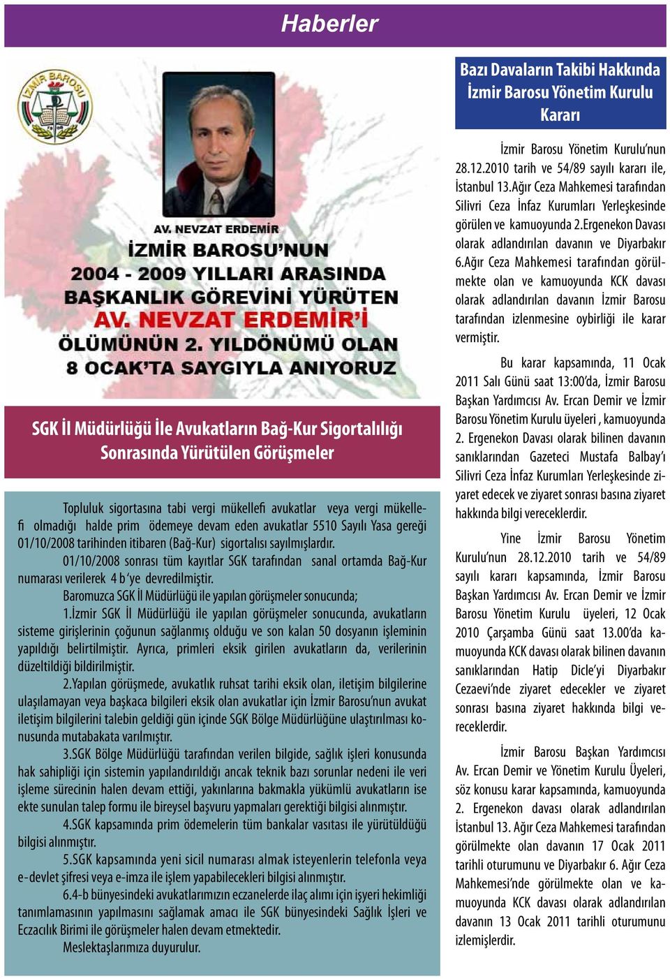 01/10/2008 sonrası tüm kayıtlar SGK tarafından sanal ortamda Bağ-Kur numarası verilerek 4 b ye devredilmiştir. Baromuzca SGK İl Müdürlüğü ile yapılan görüşmeler sonucunda; 1.