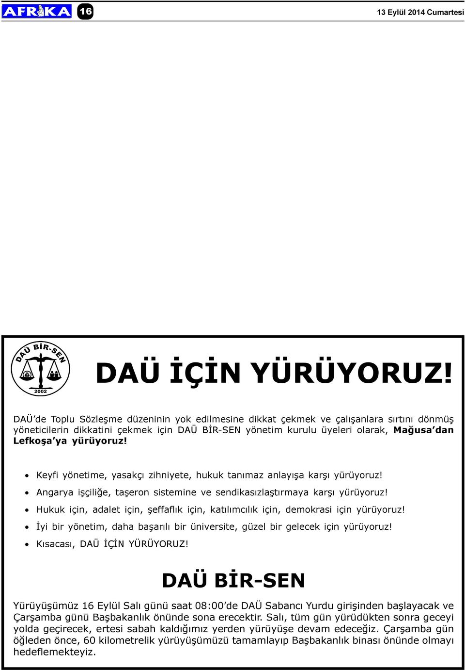 yürüyoruz! Keyfi yönetime, yasakçý zihniyete, hukuk tanýmaz anlayýþa karþý yürüyoruz! Angarya iþçiliðe, taþeron sistemine ve sendikasýzlaþtýrmaya karþý yürüyoruz!