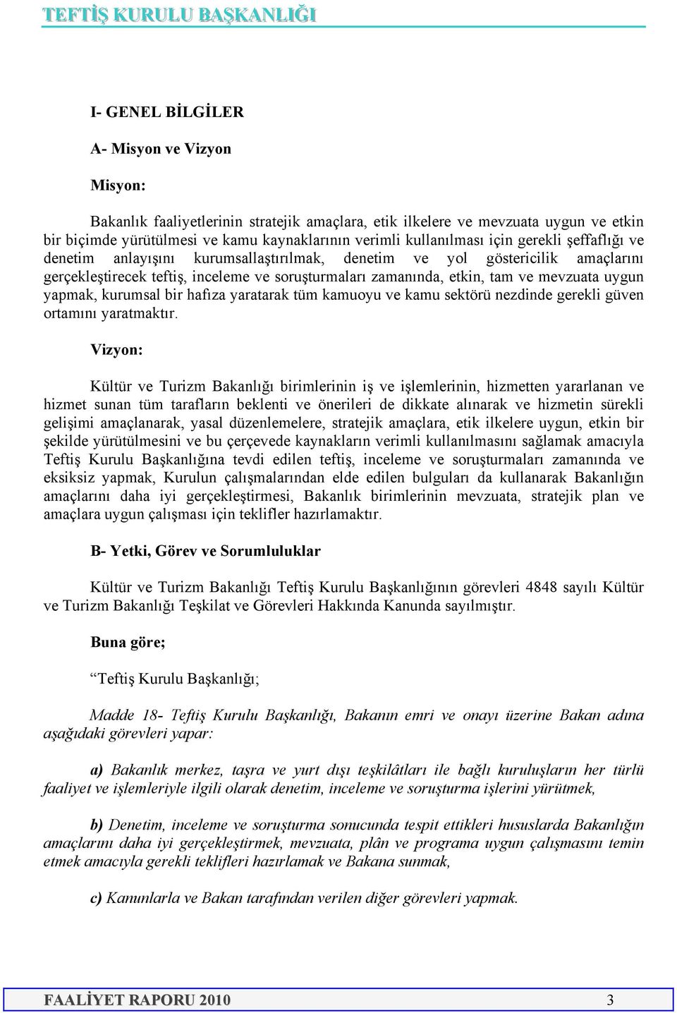 yapmak, kurumsal bir hafıza yaratarak tüm kamuoyu ve kamu sektörü nezdinde gerekli güven ortamını yaratmaktır.