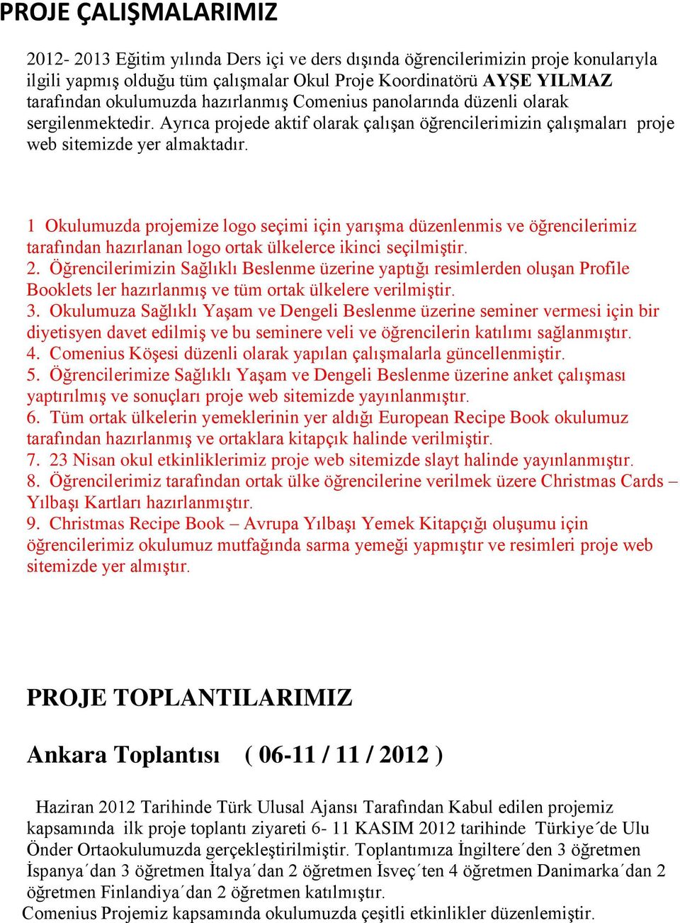 1 Okulumuzda projemize logo seçimi için yarışma düzenlenmis ve öğrencilerimiz tarafından hazırlanan logo ortak ülkelerce ikinci seçilmiştir. 2.