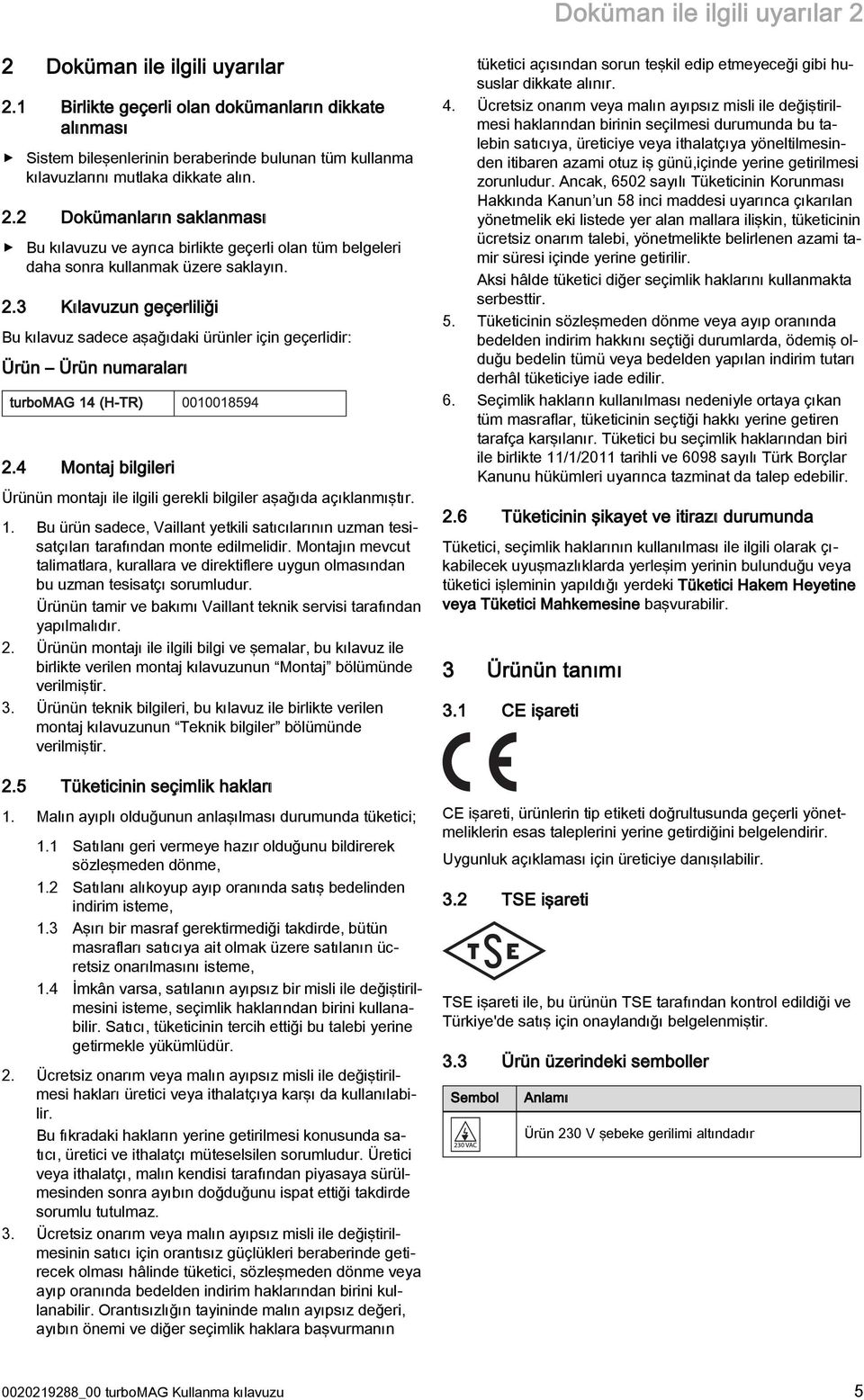 2 Dokümanların saklanması Bu kılavuzu ve ayrıca birlikte geçerli olan tüm belgeleri daha sonra kullanmak üzere saklayın. 2.