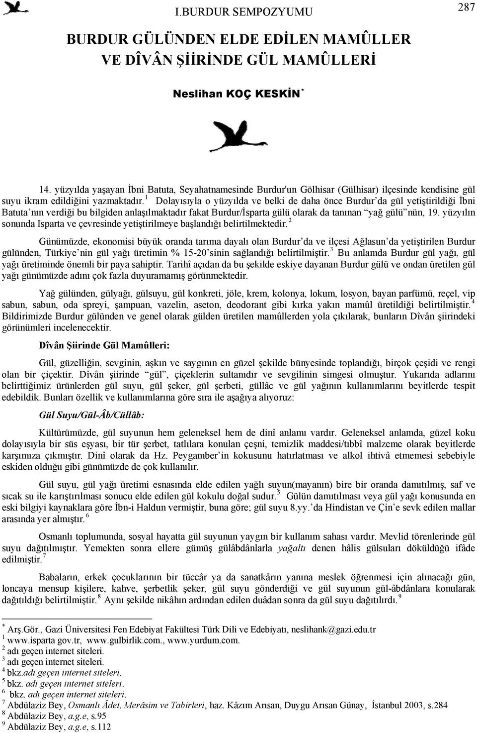 1 Dolayısıyla o yüzyılda ve belki de daha önce Burdur da gül yetiştirildiği İbni Batuta nın verdiği bu bilgiden anlaşılmaktadır fakat Burdur/İsparta gülü olarak da tanınan yağ gülü nün, 19.