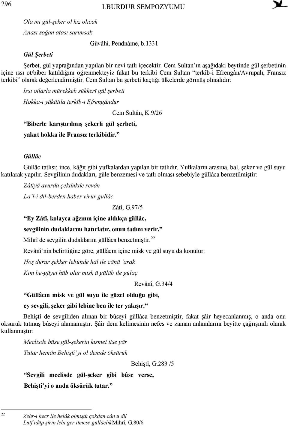 Cem Sultan bu şerbeti kaçtığı ülkelerde görmüş olmalıdır: Issı otlarla mürekkeb sükkerî gül şerbeti Hokka-i yâkûtıla terkîb-i Efrengândur Cem Sultân, K.