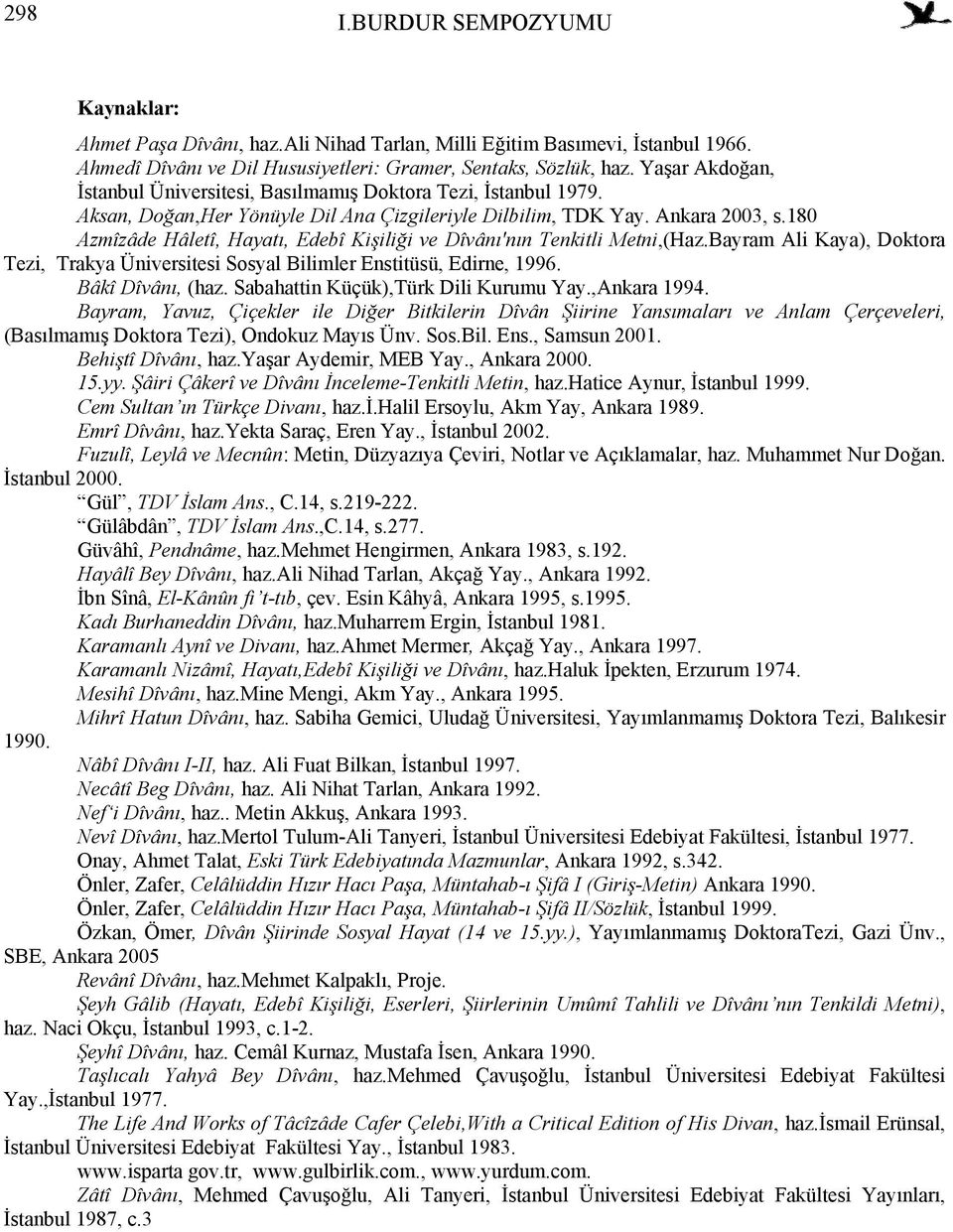 180 Azmîzâde Hâletî, Hayatı, Edebî Kişiliği ve Dîvânı'nın Tenkitli Metni,(Haz.Bayram Ali Kaya), Doktora Tezi, Trakya Üniversitesi Sosyal Bilimler Enstitüsü, Edirne, 1996. Bâkî Dîvânı, (haz.