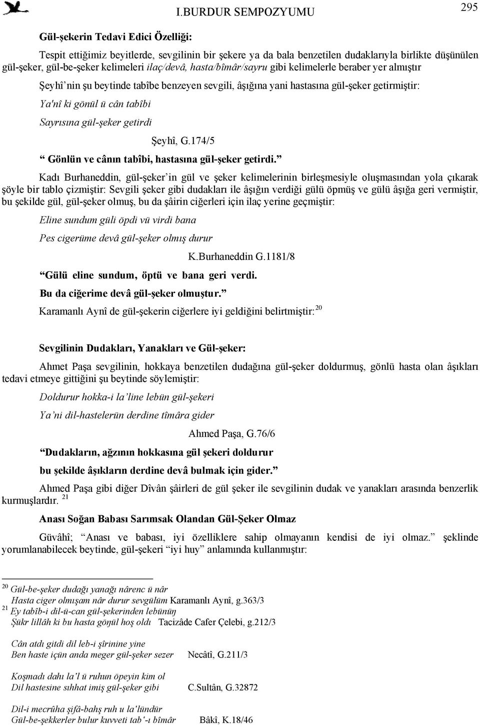 gül-şeker getirdi Şeyhî, G.174/5 Gönlün ve cânın tabîbi, hastasına gül-şeker getirdi.