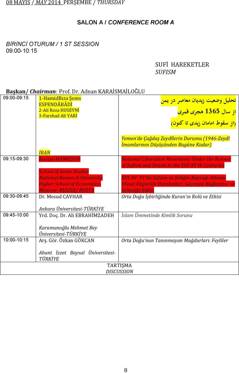 09:15-09:30 Ruslan MAMEDOV School of Asian Studies National Research University Higher School of Economics- Moscow- RUSSIA/ RUSYA 09:30-09:45 Dr. Mesud CAVHAR Ankara Üniversitesi- 09:45-10:00 Yrd.