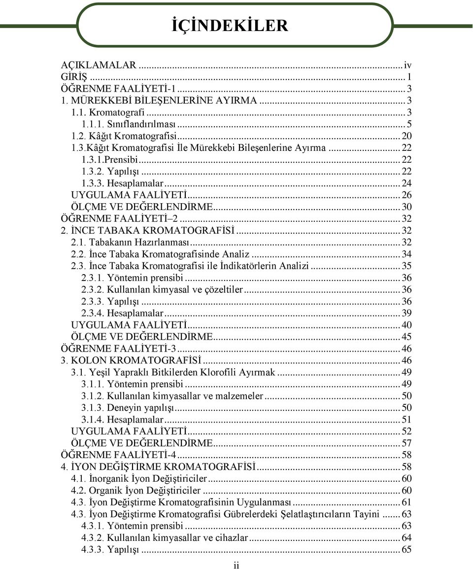 .. 32 2.2. Ġnce Tabaka Kromatografisinde Analiz... 34 2.3. Ġnce Tabaka Kromatografisi ile Ġndikatörlerin Analizi... 35 2.3.1. Yöntemin prensibi... 36 2.3.2. Kullanılan kimyasal ve çözeltiler... 36 2.3.3. YapılıĢı.