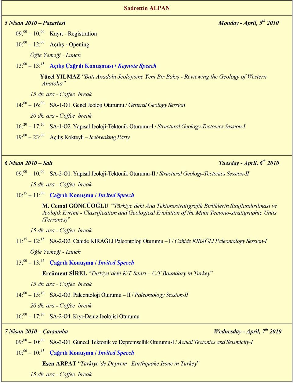 Yapısal Jeoloji-Tektonik Oturumu-I / Structural Geology-Tectonics Session-I 19: 00 23: 00 Açılış Kokteyli Icebreaking Party 6 Nisan 2010 Salı Tuesday - April, 6 th 2010 09: 00 10: 00 SA-2-O1.