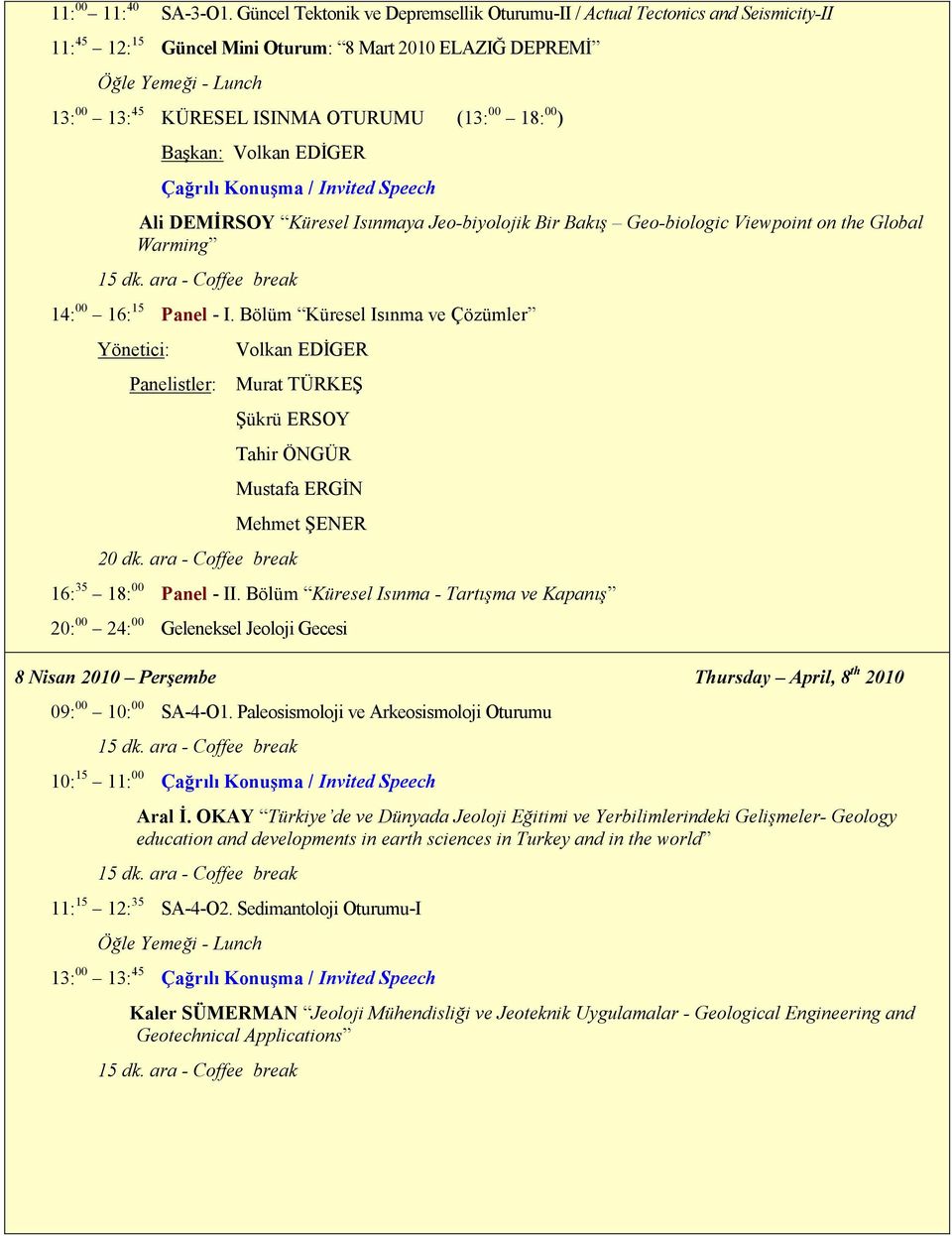 Başkan: Volkan EDĐGER Çağrılı Konuşma / Invited Speech Ali DEMĐRSOY Küresel Isınmaya Jeo-biyolojik Bir Bakış Geo-biologic Viewpoint on the Global Warming 14: 00 16: 15 Panel - I.