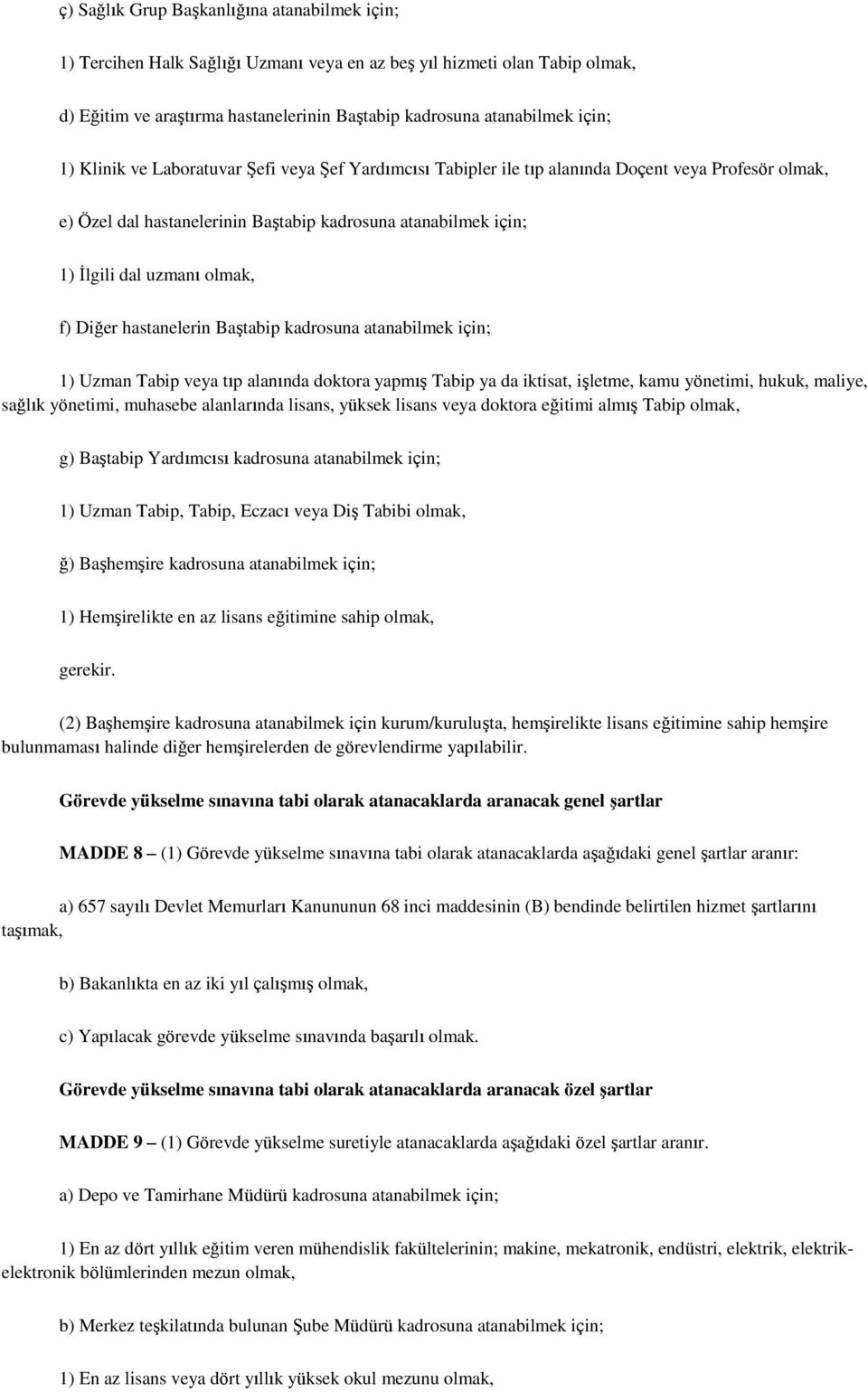 Diğer hastanelerin BaĢtabip kadrosuna atanabilmek için; 1) Uzman Tabip veya tıp alanında doktora yapmıģ Tabip ya da iktisat, iģletme, kamu yönetimi, hukuk, maliye, sağlık yönetimi, muhasebe